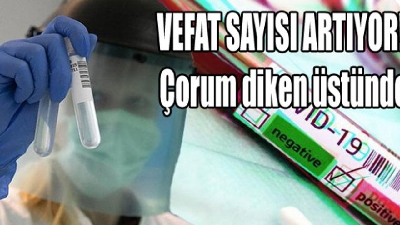 VEFAT SAYISI ARTIYOR! Çorum diken üstünde