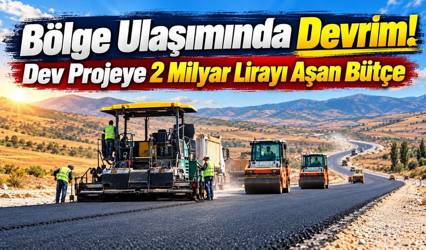 Bölge Ulaşımında Devrim! Dev Projeye 2 Milyar Lirayı Aşan Bütçe